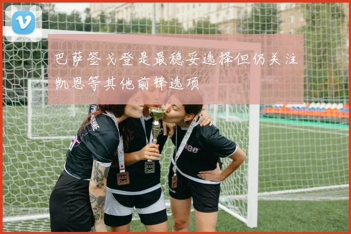 巴萨签戈登是最稳妥选择但仍关注凯恩等其他前锋选项